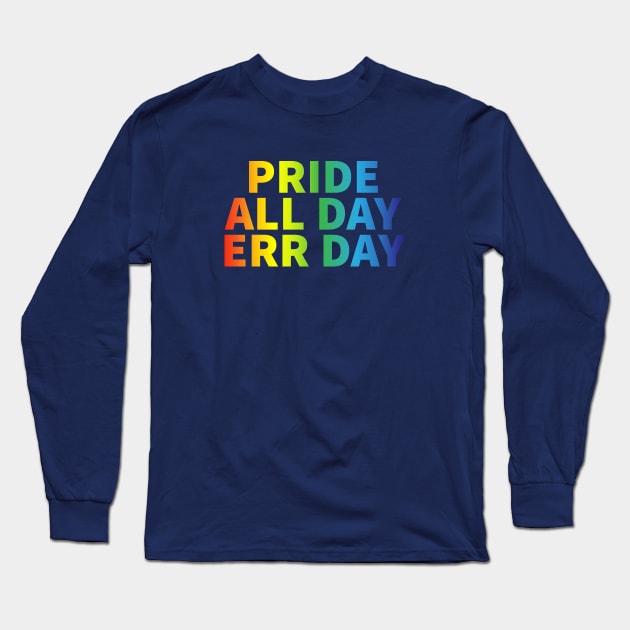 Pride All Day Err Day Long Sleeve T-Shirt by Nuft